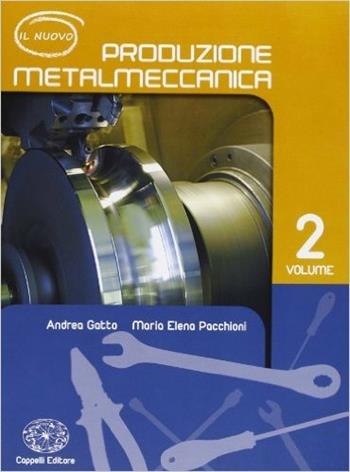 Il nuovo produzione metalmeccanica. industriali. Con espansione online. Vol. 2 - Andrea Gatto, M. Elena Pacchioni - Libro Cappelli 2011 | Libraccio.it