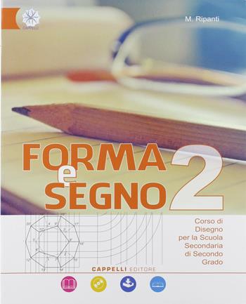 Forma e segno. Corso di disegno. Per le Scuole superiori. Vol. 2  - Libro Cappelli 2019 | Libraccio.it