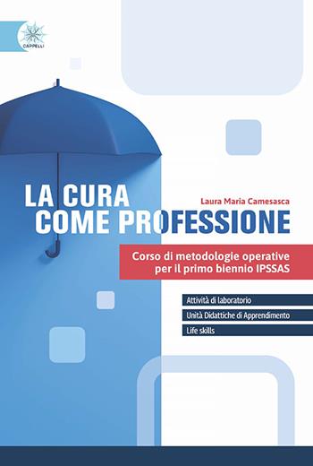 La cura come professione. Per le Scuole superiori. - Laura Maria Camesasca - Libro Cappelli 2026 | Libraccio.it