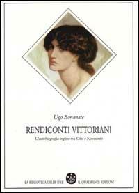 Rendiconti vittoriani. L'autobiografia inglese tra Otto e Novecento - Ugo Bonanate - Libro Il Quadrante, La biblioteca delle idee | Libraccio.it