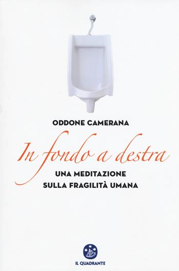 In fondo a destra. Una meditazione sulla fragilità umana - Oddone Camerana - Libro Il Quadrante 2015 | Libraccio.it
