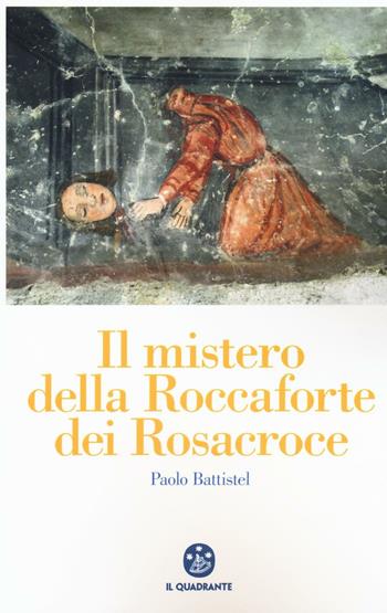 Il mistero della roccaforte dei Rosacroce - Paolo Battistel - Libro Il Quadrante 2016 | Libraccio.it