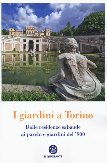 I giardini a Torino. Dalle residenze sabaude ai parchi e giardini del '900  - Libro Il Quadrante 2017 | Libraccio.it