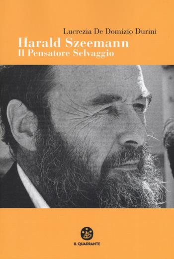 Harald Szeemann. Il pensatore selvaggio - Lucrezia De Domizio Durini - Libro Il Quadrante 2019 | Libraccio.it