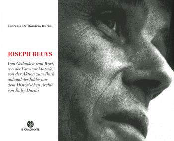 Joseph Beuys. Dal pensiero alla parola, dalla forma alla materia, dall'azione all'opera, attraverso le immagini dell'Archivio Storico di Buby Durini. Ediz. tedesca - Lucrezia De Domizio Durini - Libro Il Quadrante 2019 | Libraccio.it