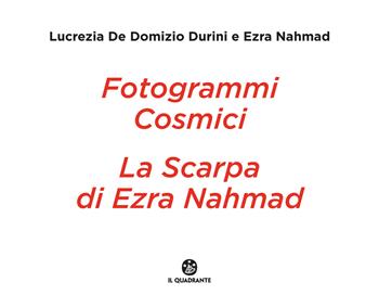Fotogrammi cosmici. La scarpa di Ezra Nahmad. Ediz. illustrata - Lucrezia De Domizio Durini, Ezra Nahmad - Libro Il Quadrante 2024 | Libraccio.it