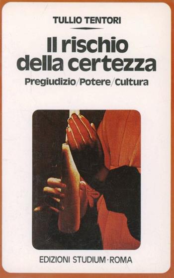 Il rischio della certezza. Pregiudizio, potere, cultura - Tullio Tentori - Libro Studium 1987, Qualità della vita | Libraccio.it