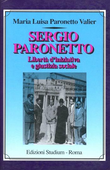Sergio Paronetto. Libertà d'iniziativa e giustizia sociale - M. Luisa Paronetto Valier - Libro Studium 1991, Il pensiero pol. e soc. dei cattol. it. | Libraccio.it