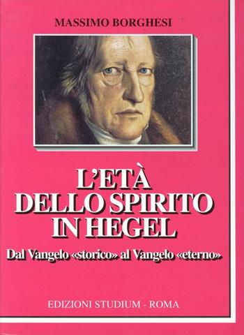 L' età dello spirito in Hegel. Dal vangelo «Storico» al vangelo eterno - Massimo Borghesi - Libro Studium 1996, La cultura | Libraccio.it