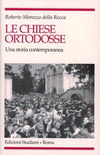 Le chiese ortodosse. Una storia contemporanea - Roberto Morozzo Della Rocca - Libro Studium 1997, Religione e società | Libraccio.it