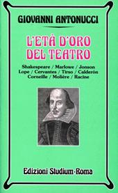 L' età d'oro del teatro. Shakespeare, Marlowe, Jonson, Lope, Cervantes, Tirso, Calderon, Corneille, Molière, Racine