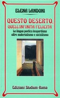 Questo deserto, quell'infinita felicità. La lingua poetica leopardiana oltre materialismo e nichilismo - Elena Landoni - Libro Studium 2000, Nuova Universale | Libraccio.it