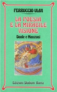 La poesia e la mirabile visione. Dante e Manzoni - Ferruccio Ulivi - Libro Studium 2002, Nuova Universale | Libraccio.it