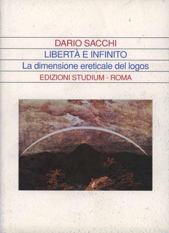 Libertà e infinito. La dimensione ereticale del logos - Dario Sacchi - Libro Studium 2002, La dialettica | Libraccio.it