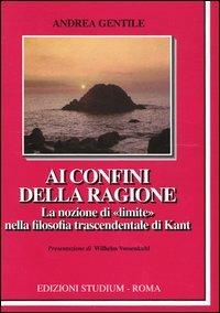 Ai confini della ragione. La nozione di «limite» nella filosofia trascendentale di Kant - Andrea Gentile - Libro Studium 2003, La cultura | Libraccio.it