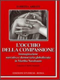 L' occhio della compassione. Immaginazione narrativa e democrazia globalizzata in Martha Nussbaum - Fabrizia Abbate - Libro Studium 2005, La cultura | Libraccio.it