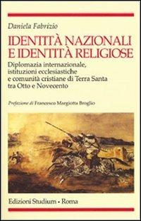 Identità nazionali e identità religiose. Diplomazia internazionale, istituzioni ecclesiastiche e comunità cristiane di Terra Santa tra Otto e Novecento - Daniela Fabrizio - Libro Studium 2004, Religione e società | Libraccio.it
