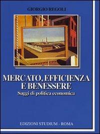 Mercato, efficienza e benessere. Saggi di politica economica - Giorgio Regoli - Libro Studium 2004, La cultura | Libraccio.it
