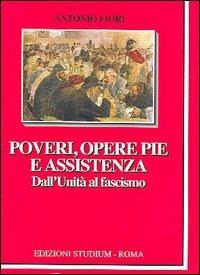 Poveri, opere pie e assistenza. Dall'unità al fascismo - Antonio Fiori - Libro Studium 2005, La cultura | Libraccio.it