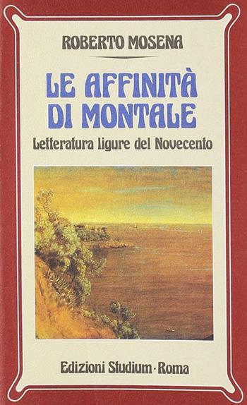 Le affinità di Montale. Letteratura ligure del Novecento - Roberto Mosena - Libro Studium 2006, Nuova Universale | Libraccio.it