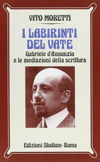 I labirinti del vate. Gabriele D'Annunzio e le mediazioni della scrittura - Vito Moretti - Libro Studium 2006, Nuova Universale | Libraccio.it