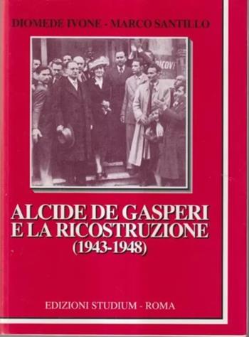 Alcide De Gasperi e la ricostruzione (1943-1948) - Diomede Ivone, Marco Santillo - Libro Studium 2006, La cultura | Libraccio.it
