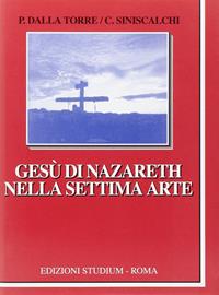 Gesù di Nazareth nella settima arte - Paola Dalla Torre, Claudio Siniscalchi - Libro Studium 2007, La cultura | Libraccio.it