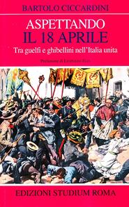 Aspettando il 18 aprile. Tra guelfi e ghibellini nell'Italia unita - Bartolo Ciccardini - Libro Studium 2008, Coscienza/Studi | Libraccio.it