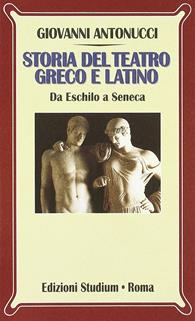 Storia del teatro greco e latino. Da Eschilo a Seneca - Giovanni Antonucci - Libro Studium 2008, Nuova Universale | Libraccio.it