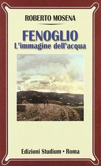 Fenoglio. L'immagine dell'acqua - Roberto Mosena - Libro Studium 2009, Nuova Universale | Libraccio.it