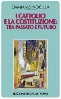I cattolici e la costituzione. Tra passato e futuro - Damiano Nocilla - Libro Studium 2009, Coscienza del tempo | Libraccio.it