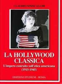 La Hollywood classica. L'impero costruito sull'etica americana (1915-1945) - Claudio Siniscalchi - Libro Studium 2009, La cultura | Libraccio.it
