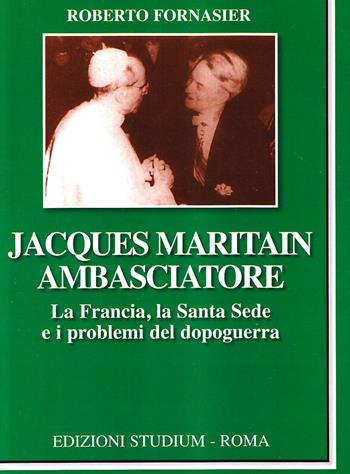 Jacques Maritain ambasciatore. La Francia, la Santa Sede e i problemi del dopoguerra - Roberto Fornasier - Libro Studium 2010, La cultura | Libraccio.it