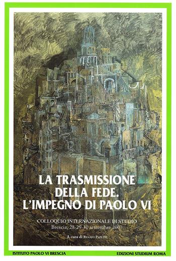 La trasmissione della fede. L'impegno di Paolo VI. Colloquio internazionale di studio (Brescia 28-30 settembre 2007)  - Libro Studium 2009, Ist. Paolo VI Brescia. Pubblicazioni | Libraccio.it