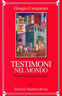 Testimoni nel mondo. Per una spiritualità della politica - Giorgio Campanini - Libro Studium 2010, Spirito cristiano contemporaneo | Libraccio.it