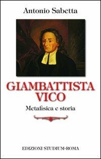 Giambattista Vico. Metafisica e storia - Antonio Sabetta - Libro Studium 2011, Interpretazioni | Libraccio.it