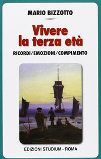 Vivere la terza età. I ricordi, le emozioni, il compimento - Mario Bizzotto - Libro Studium 2011, Qualità della vita | Libraccio.it
