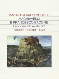 Machiavelli e Francesco Bacone. L'accesso alla modernità - Glauro Moretti Masino - Libro Studium 2011, La dialettica | Libraccio.it