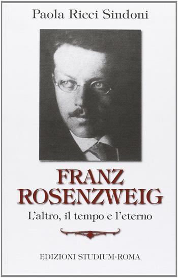 Franz Rosenzweig. L'altro, il tempo e l'eterno - Paola Ricci Sindoni - Libro Studium 2012, Interpretazioni | Libraccio.it