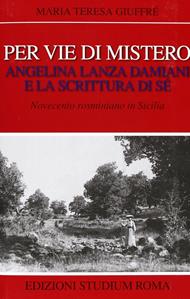Per vie di mistero: Angelina Lanza Damiani e la scrittura di sé. Novecento rosminiano in Sicilia - M. Teresa Giuffré - Libro Studium 2011, Coscienza/Studi | Libraccio.it