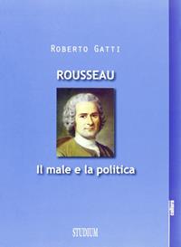Rousseau. Il male e la politica - Roberto Gatti - Libro Studium 2012, La cultura | Libraccio.it