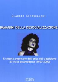 Immagini della desocializzazione. Il cinema americano dall'etica del classicismo all'etica postmoderna (1960-2000) - Claudio Siniscalchi - Libro Studium 2013, La cultura | Libraccio.it