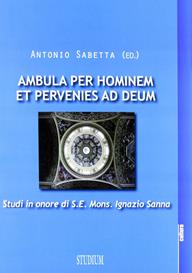 Ambula per hominem et pervenies ad Deum. Studi in onore di S. E. Mons. Ignazio Sanna - Antonio Sabetta - Libro Studium 2012, La cultura | Libraccio.it