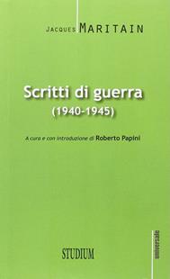Scritti di guerra (1940-1945) - Jacques Maritain - Libro Studium 2013, Universale | Libraccio.it