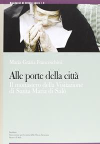 Alle porte della città. Il monastero di Santa Maria della Visitazione di Salò - Mariagrazia Franceschini - Libro Studium 2012, Quaderni di Brixia sacra | Libraccio.it