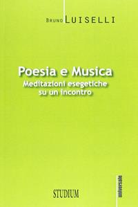 Poesia e musica. Meditazioni esegetiche su un incontro - Bruno Luiselli - Libro Studium 2013, Universale | Libraccio.it