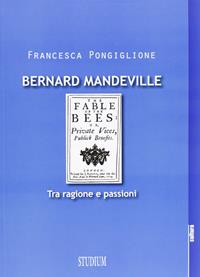Bernard Mandeville. Ragione e passioni - Francesca Pongiglione - Libro Studium 2013, La cultura | Libraccio.it
