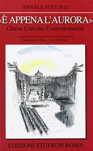 «È appena l'aurora». Chiesa, Concilio, contemporaneità. Annale Fuci 2012  - Libro Studium 2013, Coscienza/Studi | Libraccio.it