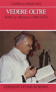 Vedere oltre. Scritti su "Ricerca" (1968-1974) - Camillo Pezzuoli - Libro Studium 2012, Coscienza/Studi | Libraccio.it