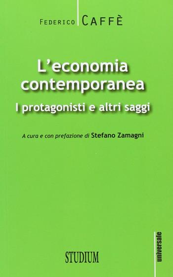 L' economia contemporanea. I protagonisti e altri saggi - Federico Caffè - Libro Studium 2013, Universale | Libraccio.it